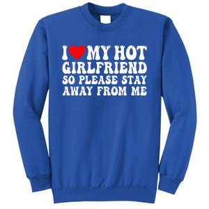 I Love My Girlfriend I Love My Girlfriend Please Stay Away Sweatshirt