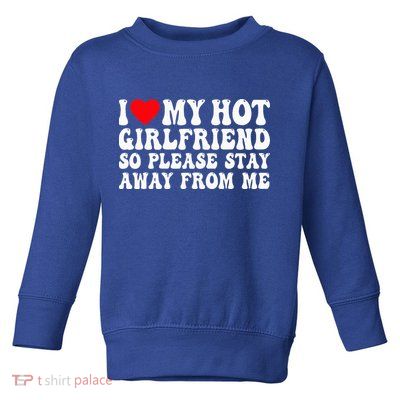I Love My Girlfriend I Love My Girlfriend Please Stay Away Toddler Sweatshirt