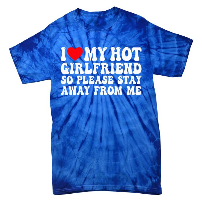 I Love My Girlfriend I Love My Girlfriend Please Stay Away Tie-Dye T-Shirt