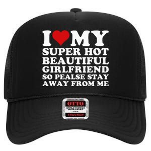 I Love My Super Hot Girlfriend So Please Stay Away From Me High Crown Mesh Back Trucker Hat