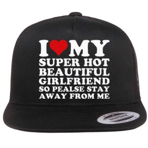 I Love My Super Hot Girlfriend So Please Stay Away From Me Flat Bill Trucker Hat