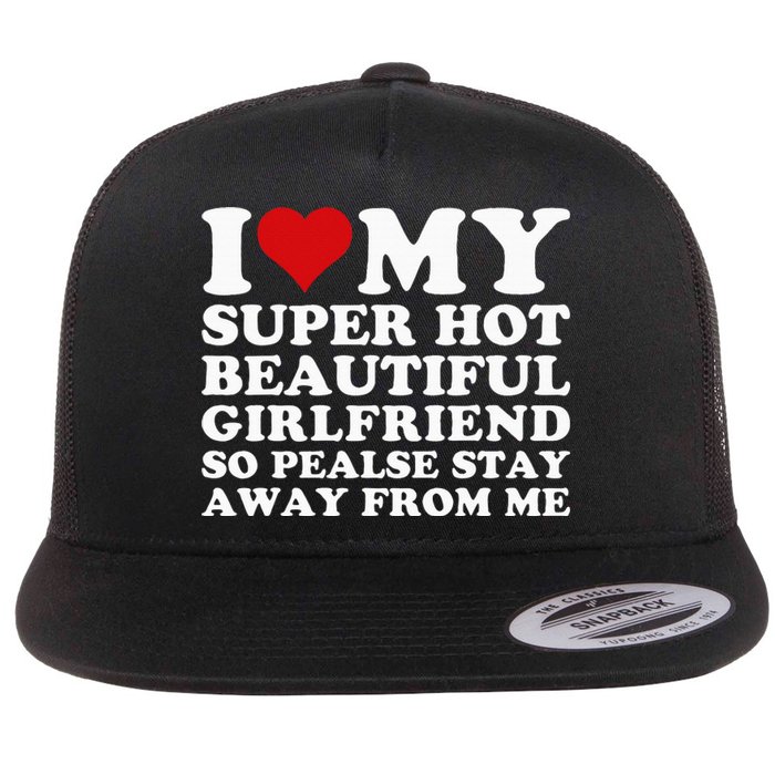 I Love My Super Hot Girlfriend So Please Stay Away From Me Flat Bill Trucker Hat