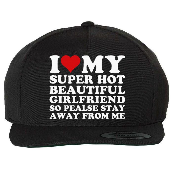 I Love My Super Hot Girlfriend So Please Stay Away From Me Wool Snapback Cap