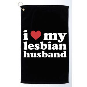 I Love My Lesbian Husband Apparel Platinum Collection Golf Towel