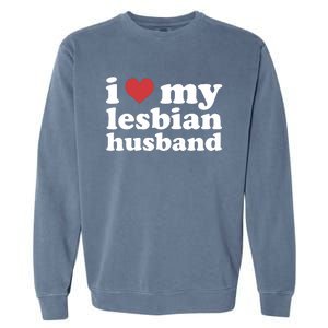 I Love My Lesbian Husband Apparel Garment-Dyed Sweatshirt