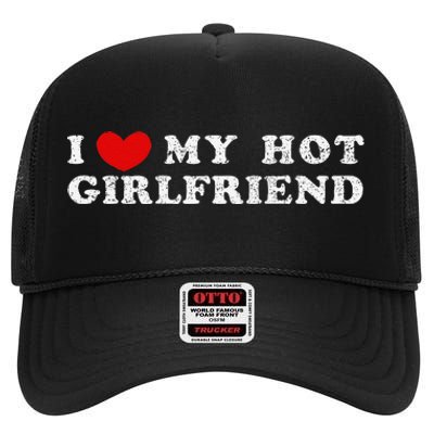 I Love My Hot Girlfriend I Have A Girlfriend High Crown Mesh Back Trucker Hat