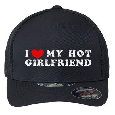 I Love My Hot Girlfriend I Have A Girlfriend Flexfit Unipanel Trucker Cap