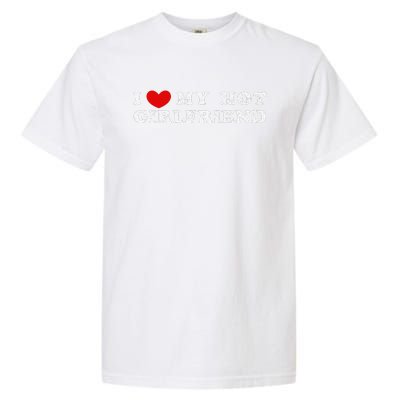 I Love My Hot Girlfriend I Have A Girlfriend Garment-Dyed Heavyweight T-Shirt