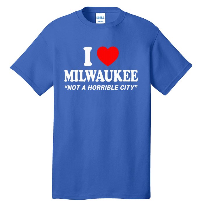 I Love Milwaukee Not A Horrible City I Heart Milwaukee Tall T-Shirt