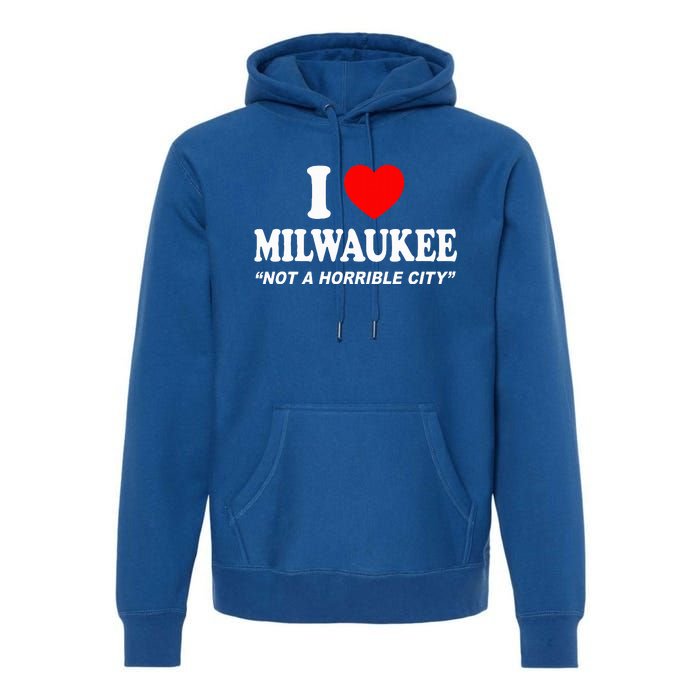 I Love Milwaukee Not A Horrible City I Heart Milwaukee Premium Hoodie