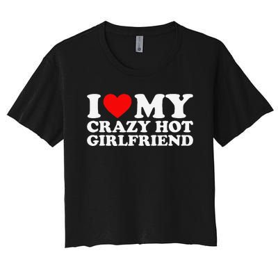 I Love My Hot Girlfriend Love My Crazy Hot Girlfriend Women's Crop Top Tee