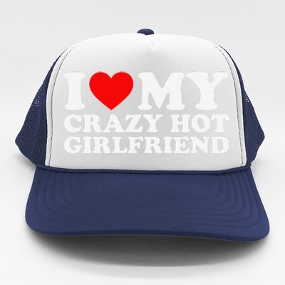 I Love My Hot Girlfriend Love My Crazy Hot Girlfriend Trucker Hat