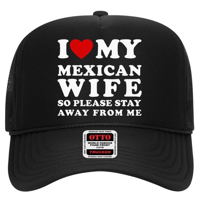 I Love My Mexican Wife So Please Stay Away From Me Hot Wife High Crown Mesh Back Trucker Hat