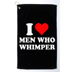 I Love Men Who Whimper I Heart Men Who Whimper Platinum Collection Golf Towel