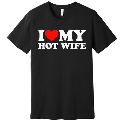 I Love My Hot Wife Premium T-Shirt