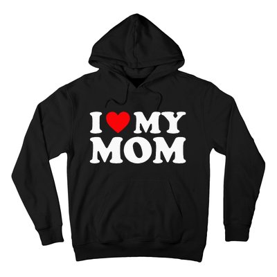 I Love My Mom I Heart My Mom Love My Mom Hoodie