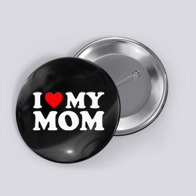 I Love My Mom I Heart My Mom Love My Mom Button