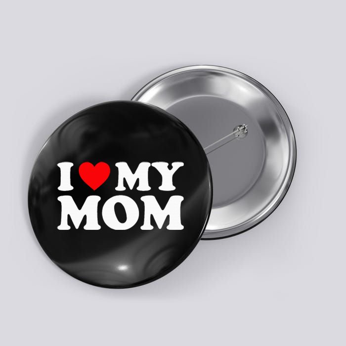 I Love My Mom I Heart My Mom Love My Mom Button