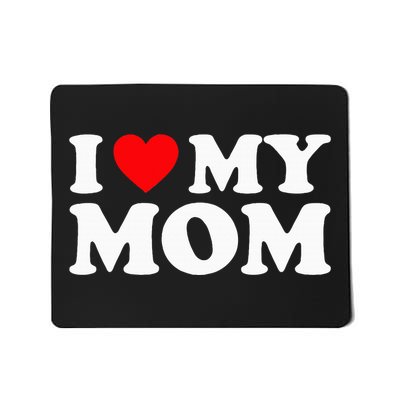 I Love My Mom I Heart My Mom Love My Mom Mousepad