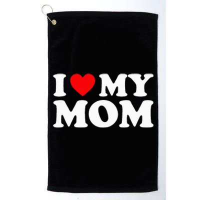 I Love My Mom I Heart My Mom Love My Mom Platinum Collection Golf Towel