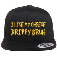 I Like My Cheese Drippy Bruh Flat Bill Trucker Hat