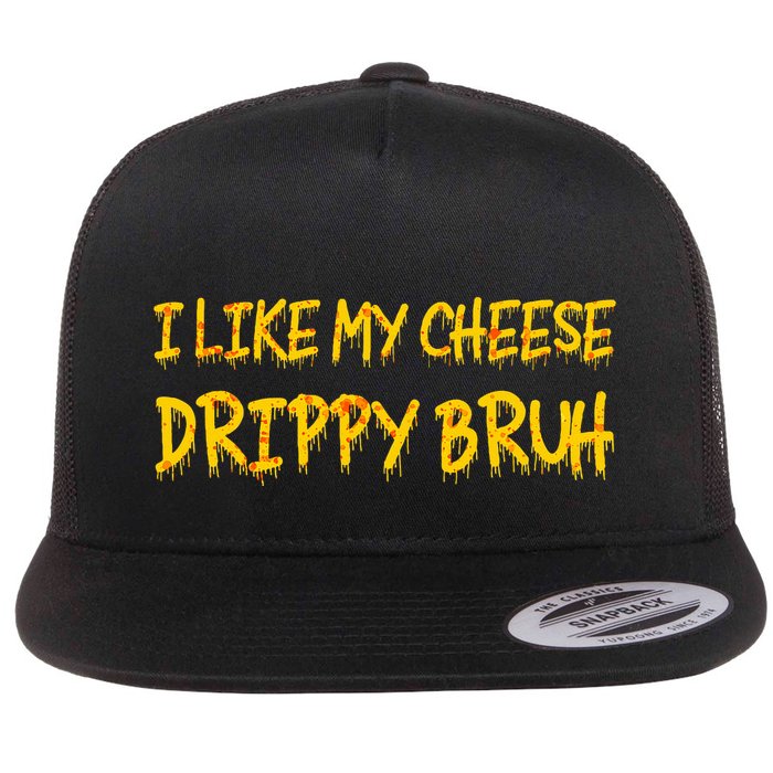 I Like My Cheese Drippy Bruh Flat Bill Trucker Hat