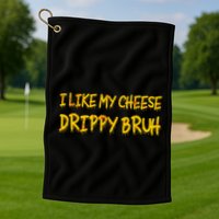 I Like My Cheese Drippy Bruh Golf Towel