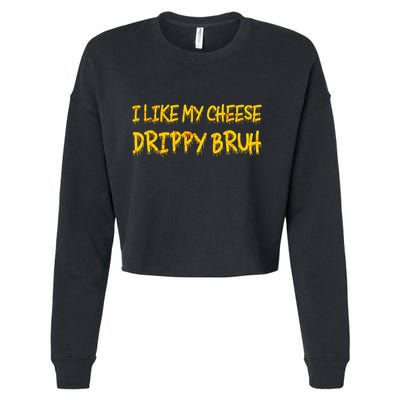 I Like My Cheese Drippy Bruh Cropped Pullover Crew