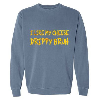 I Like My Cheese Drippy Bruh Garment-Dyed Sweatshirt