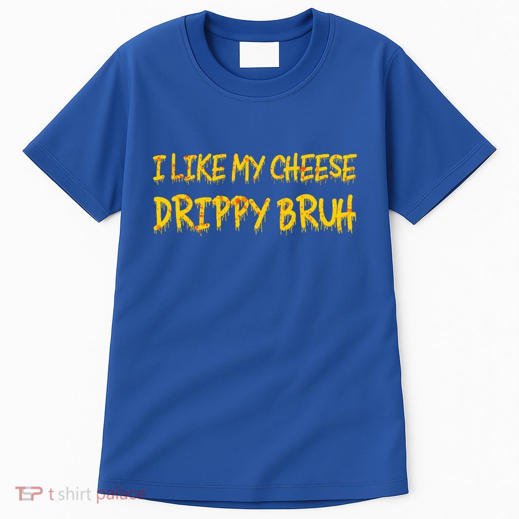 I Like My Cheese Drippy Bruh Tall T-Shirt