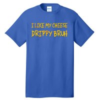 I Like My Cheese Drippy Bruh Tall T-Shirt