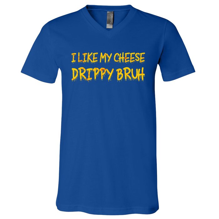 I Like My Cheese Drippy Bruh V-Neck T-Shirt