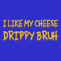 I Like My Cheese Drippy Bruh Button