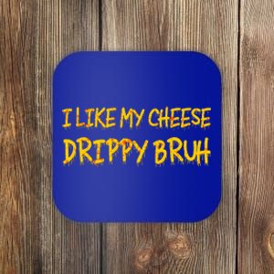 I Like My Cheese Drippy Bruh Coaster