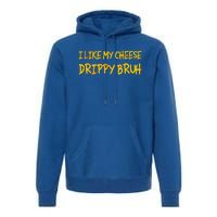 I Like My Cheese Drippy Bruh Premium Hoodie