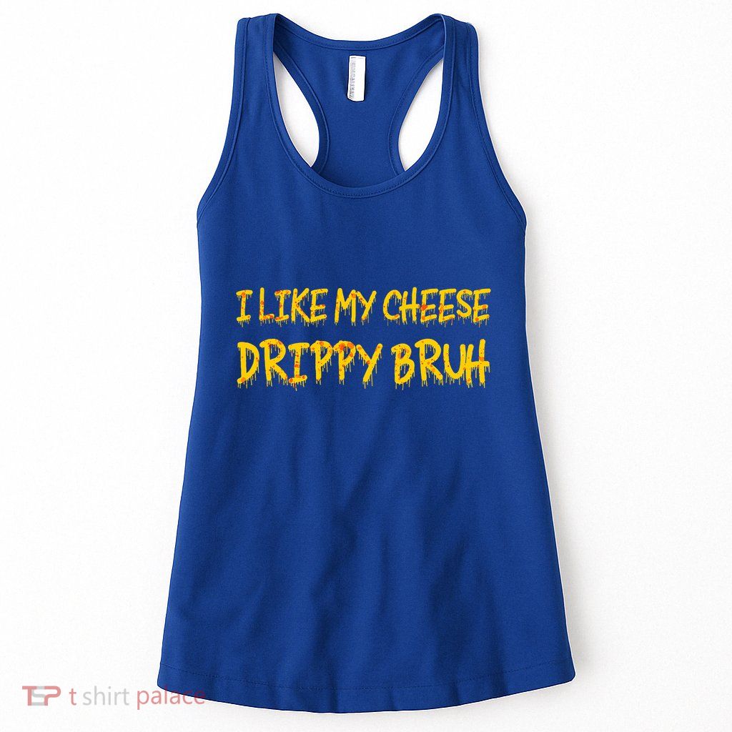 I Like My Cheese Drippy Bruh Womens Tank Top
