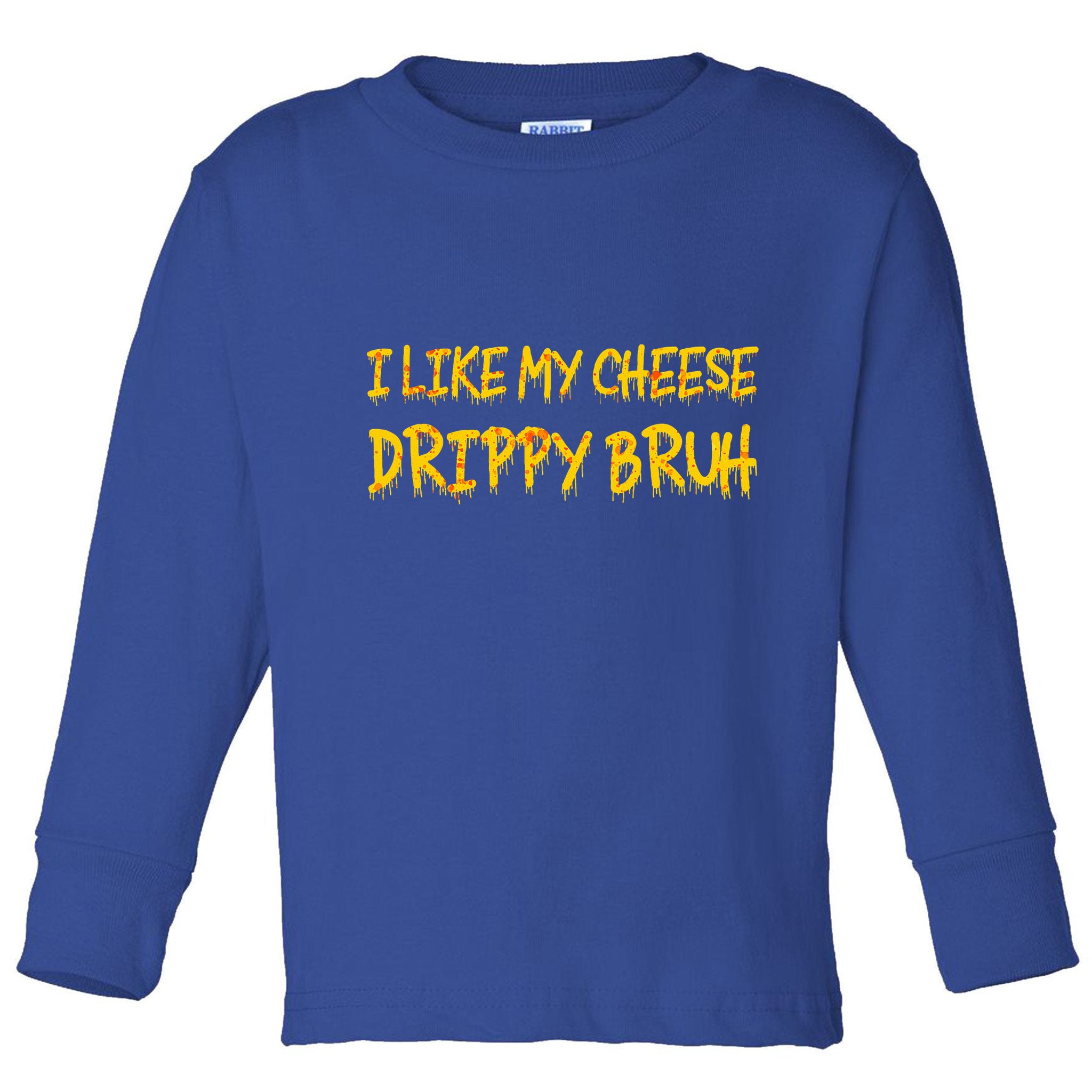 I Like My Cheese Drippy Bruh Toddler Long Sleeve Shirt