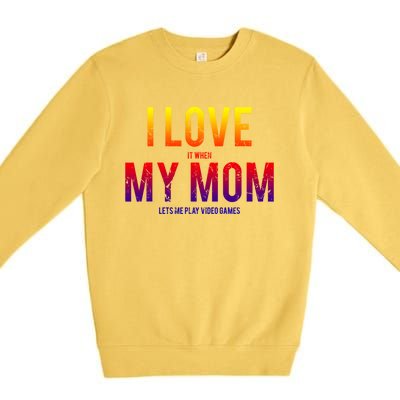 I Love My Mom Funny Sarcastic Video Games Gift Tee Premium Crewneck Sweatshirt