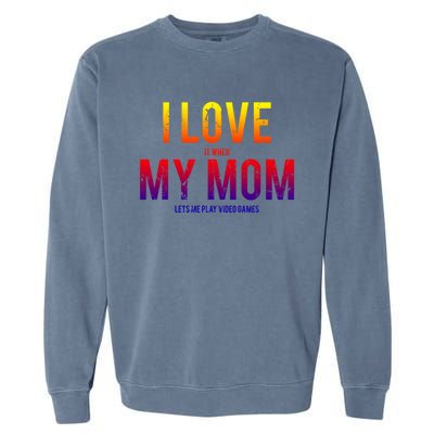 I Love My Mom Funny Sarcastic Video Games Gift Tee Garment-Dyed Sweatshirt