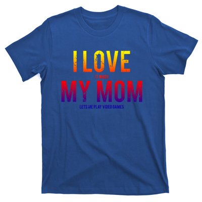 I Love My Mom Funny Sarcastic Video Games Gift Tee T-Shirt