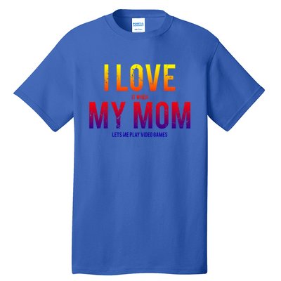 I Love My Mom Funny Sarcastic Video Games Gift Tee Tall T-Shirt