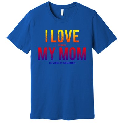 I Love My Mom Funny Sarcastic Video Games Gift Tee Premium T-Shirt