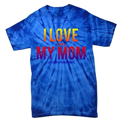 I Love My Mom Funny Sarcastic Video Games Gift Tee Tie-Dye T-Shirt