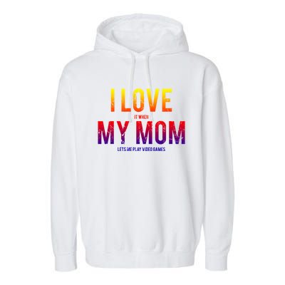 I Love My Mom Funny Sarcastic Video Games Gift Tee Garment-Dyed Fleece Hoodie