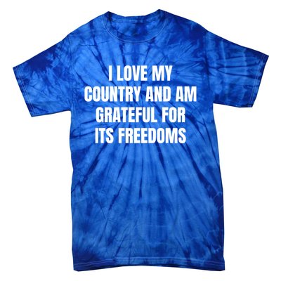 I Love My Country And Am Grateful For Its Freedoms Gift Tie-Dye T-Shirt