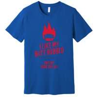 I Like My Butt Rubbed And My Pork Pulled Funny Bbq Dad Joke Cool Gift Premium T-Shirt