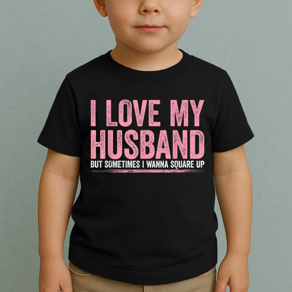 I Love My Husband But Sometimes I Wanna Square Up Vintage Toddler T-Shirt