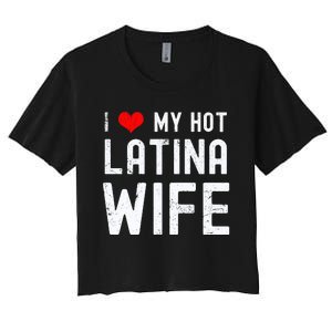 I Love My Hot Latina Wife Gift Women's Crop Top Tee