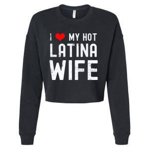 I Love My Hot Latina Wife Gift Cropped Pullover Crew