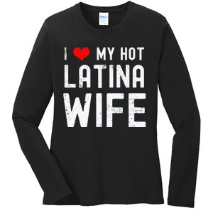 I Love My Hot Latina Wife Gift Ladies Long Sleeve Shirt